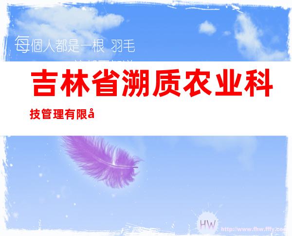 吉林省溯质农业科技管理有限公司